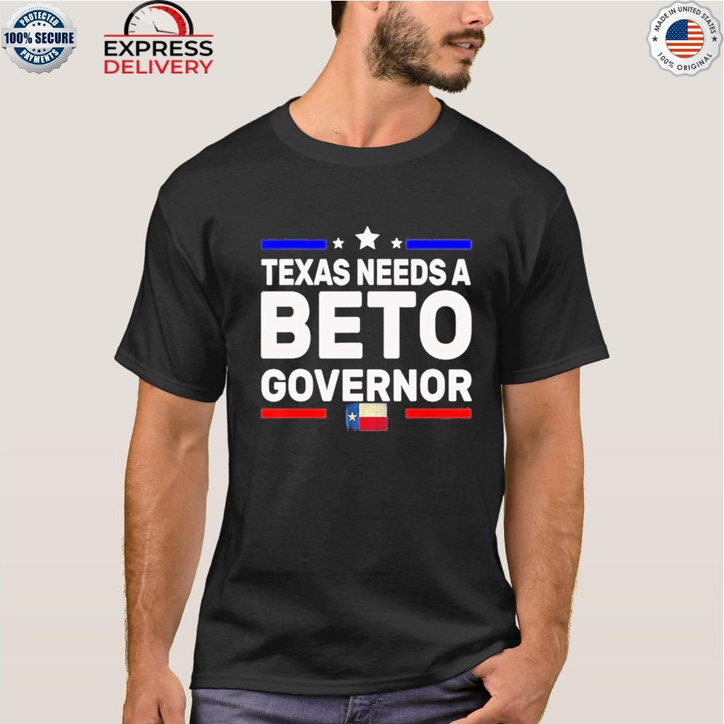 Texas needs a beto governor Texas flag stars shirt