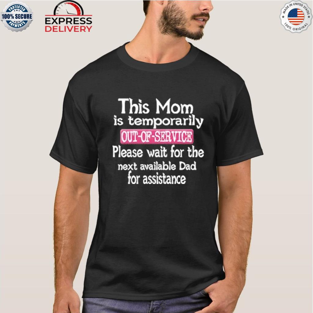 This mom is temporarily out of service shirt