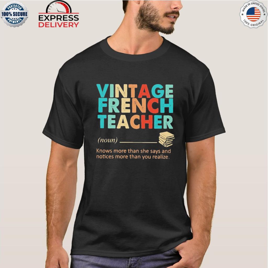Vintage french teacher know more than she says and noticed more than you realize shirt