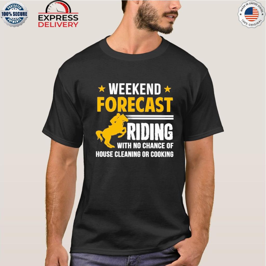 Weekend forecast riding with no change of house cleaning or cooking horse stars shirt