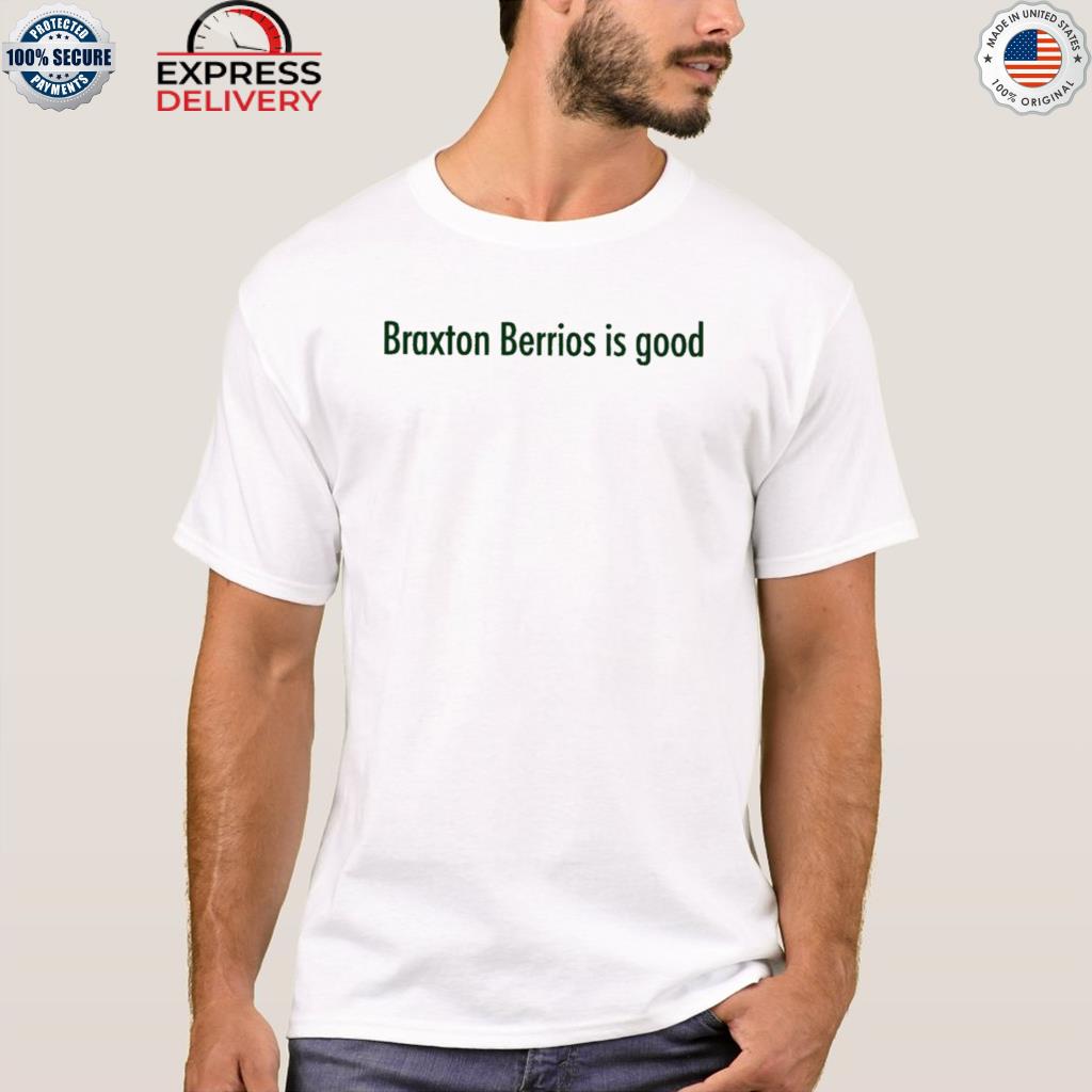 Official Braxton berrios is good T-shirt, hoodie, sweater, long sleeve and  tank top