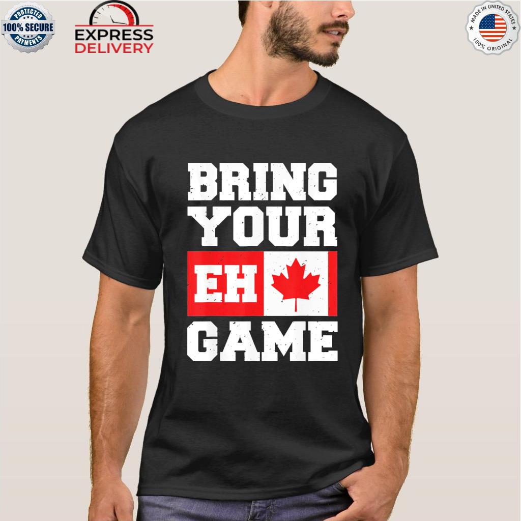 Bring Your Eh Game Canadian Slang Canadian Flag Tee Shirt