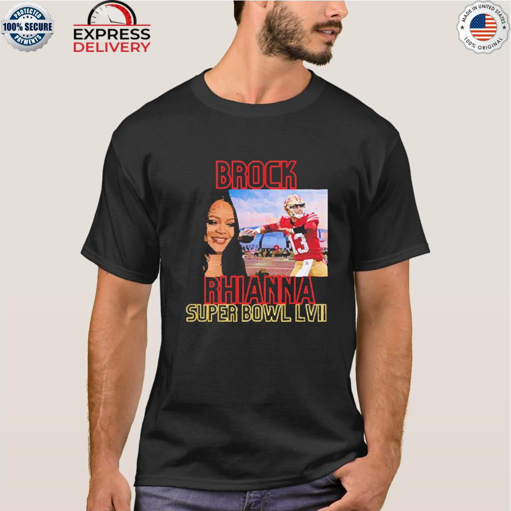 Brock Rhianna Super Bowl LVI Brock Purdy T-Shirt, hoodie, sweater, long  sleeve and tank top