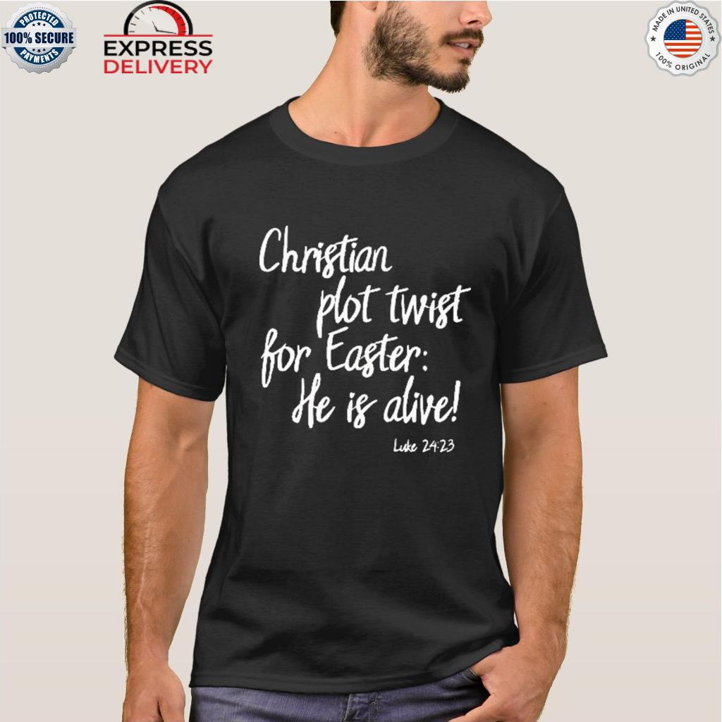 Christian plot twist for easter he is alive luke 24 23 shirt