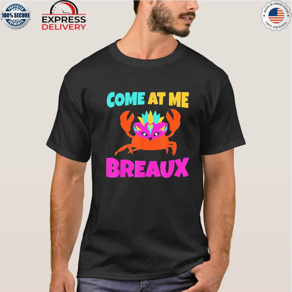 Come At Me Breaux Mardi Gras Tee Shirt