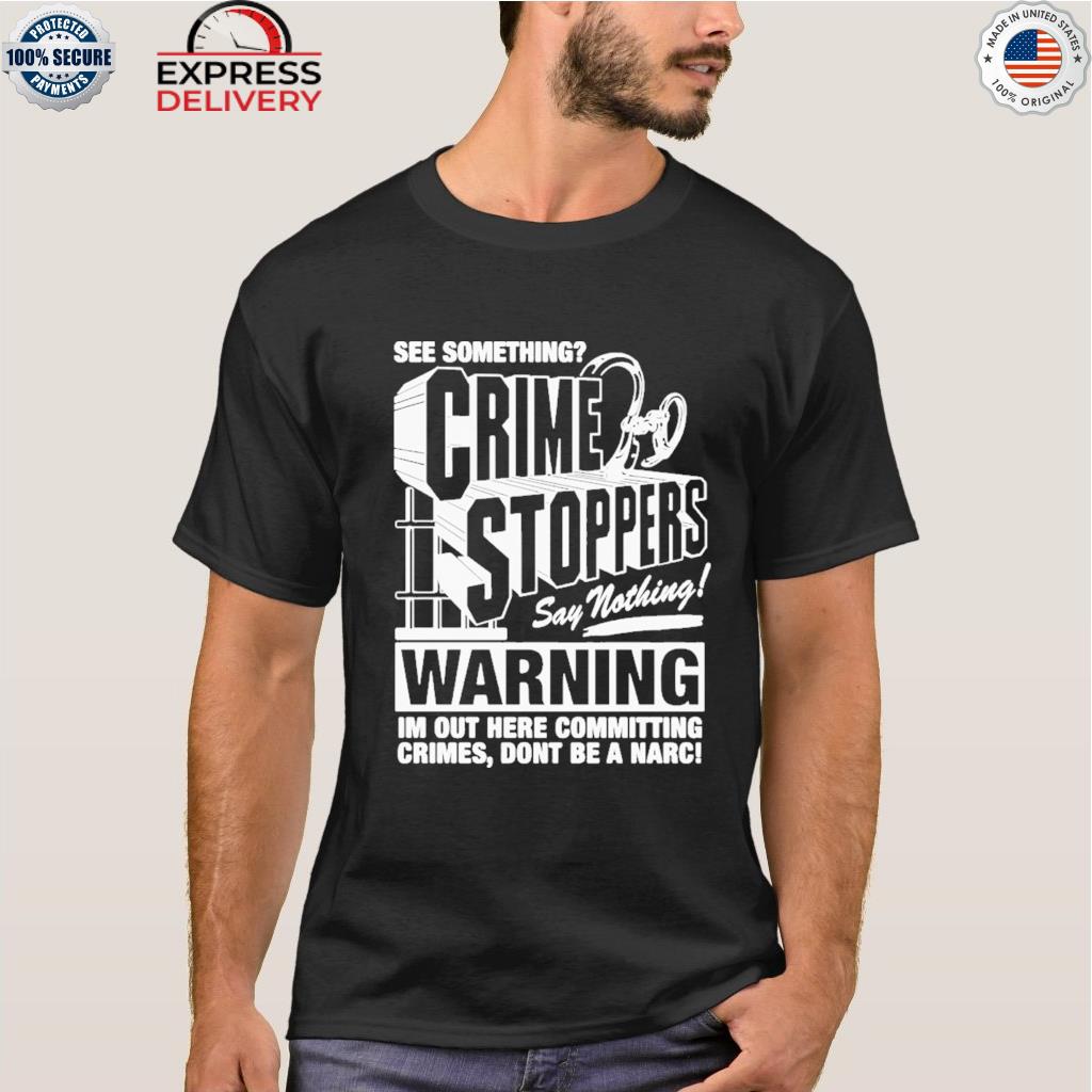 Crime stoppers see something say nothing shirt