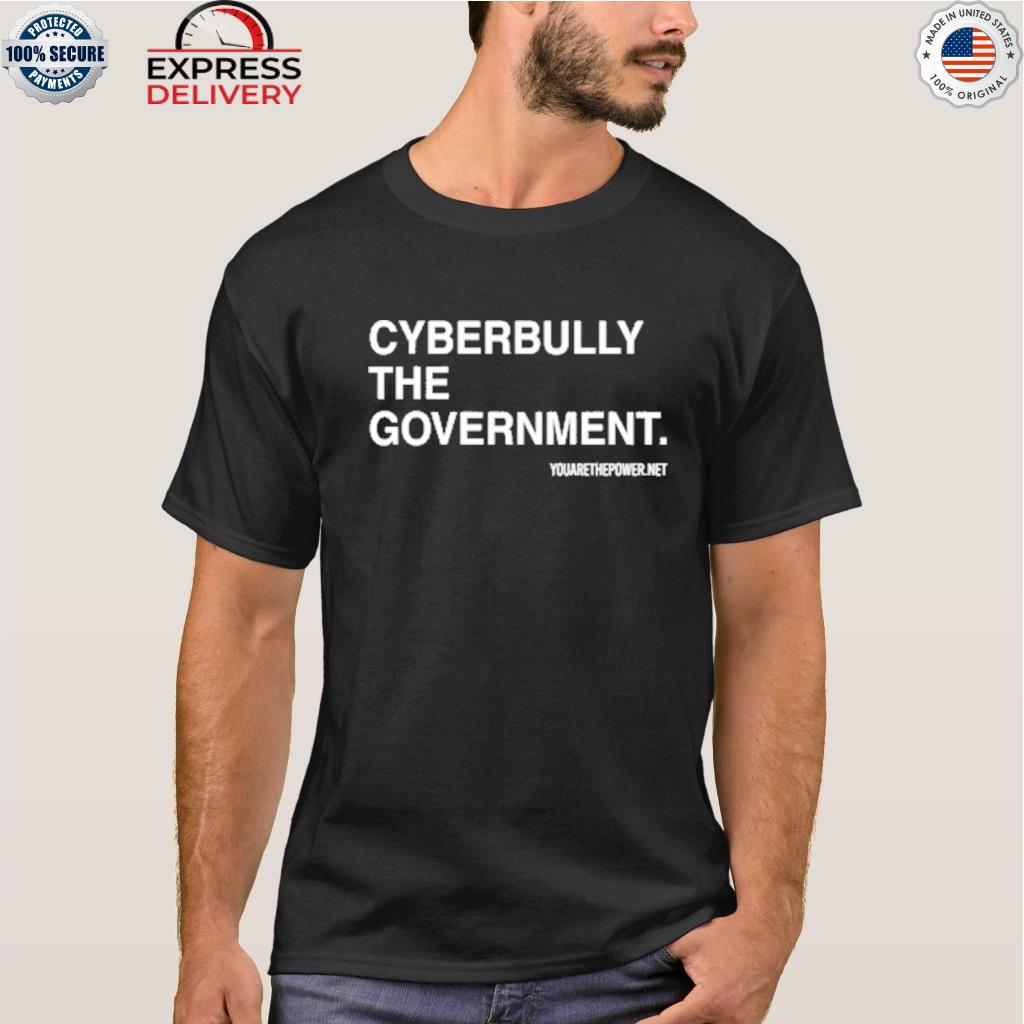 Cyberbully the government 2022 shirt