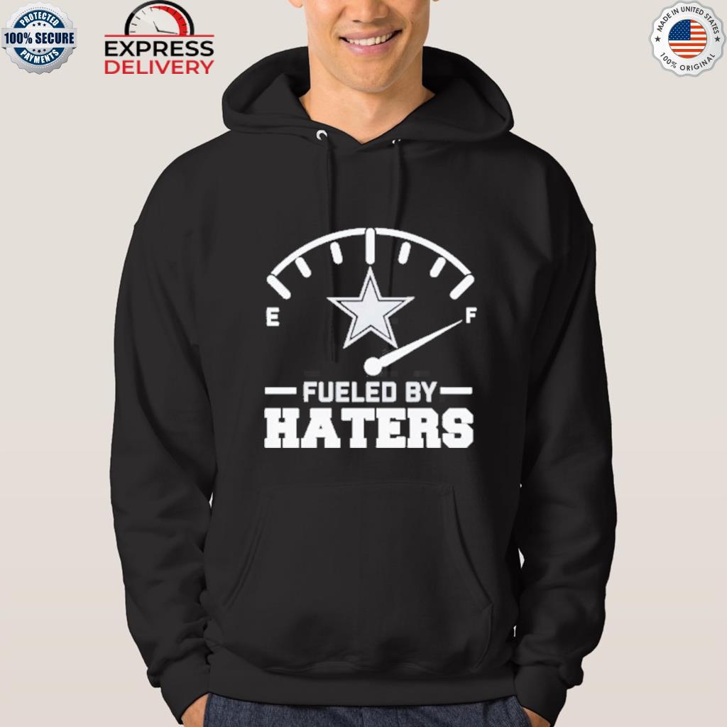 Dallas Cowboys fueled by Haters shirt, hoodie, sweater, long sleeve and  tank top