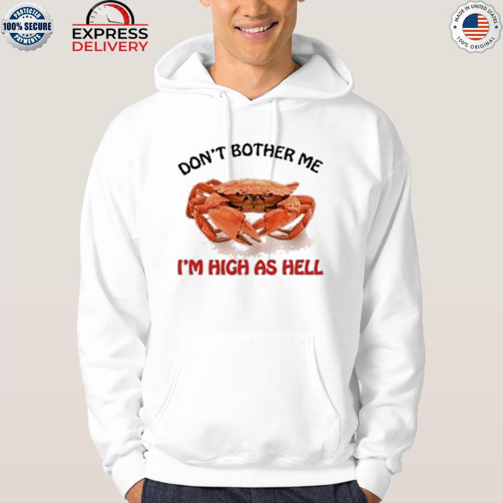 Don't bother me I'm high as hell crap shirt