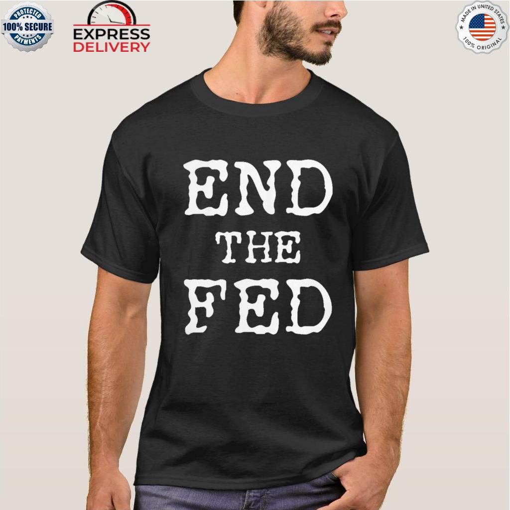 End the fed 2022 shirt
