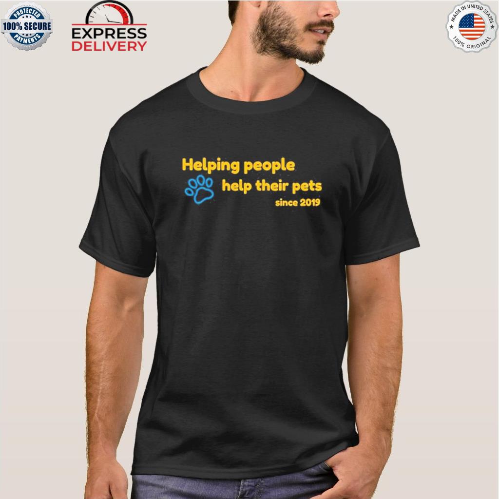 Helping people help their pets since 2019 shirt