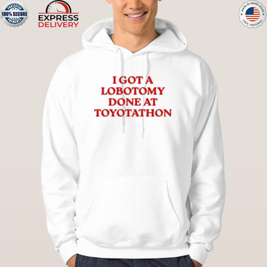 I got a lobotomy done at toyotathon 2022 shirt