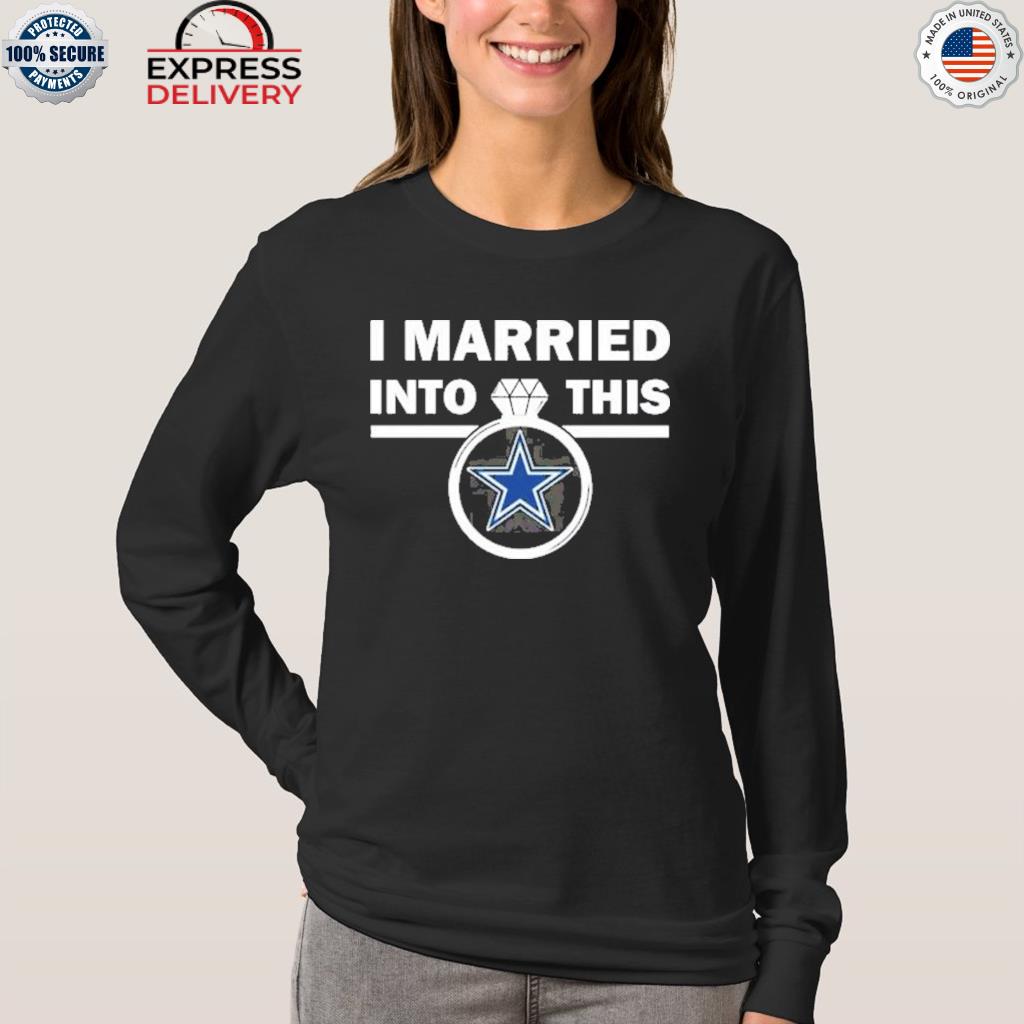 Endastore I Married Into This Dallas Cowboys Shirt