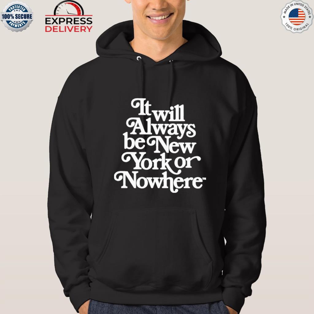 It Always Be New York Or Nowhere Shirt, Trending Unisex Hoodie