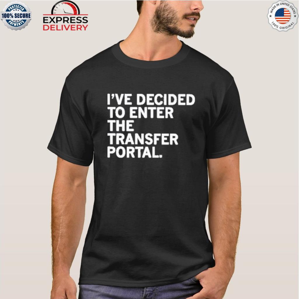 I've decided to enter the transfer portal shirt
