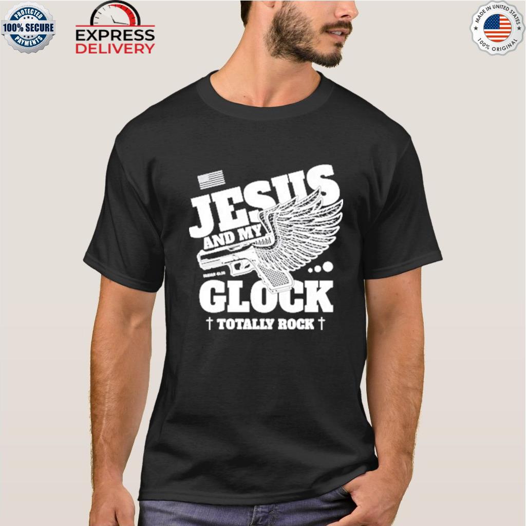 Jesus and my glock totally rock gun shirt