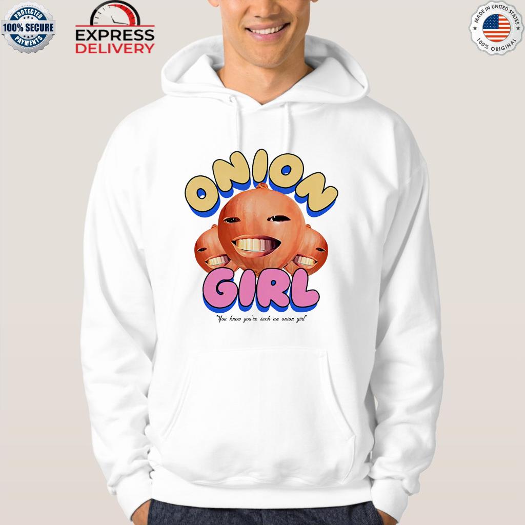 Onion girl you know you're such an orion girl shirt