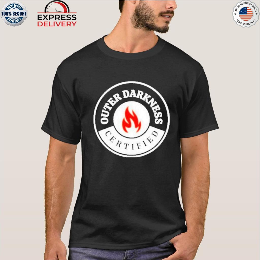 Outer darkness certified fire shirt