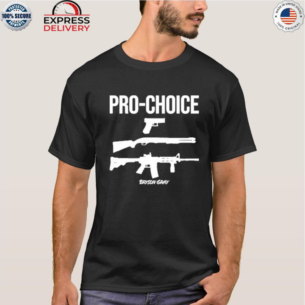 Pro choice bryson gray guns shirt