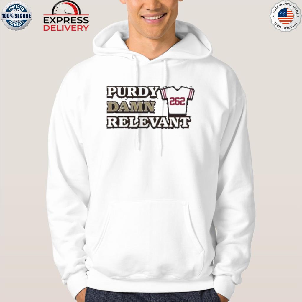 San francisco 49ers 262 purdy damn relevant shirt, hoodie, sweater, long  sleeve and tank top