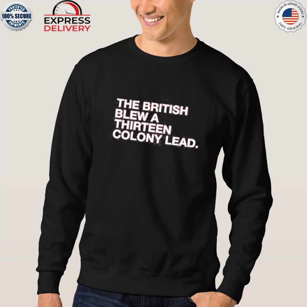 the british blew a 13 colony lead shirt