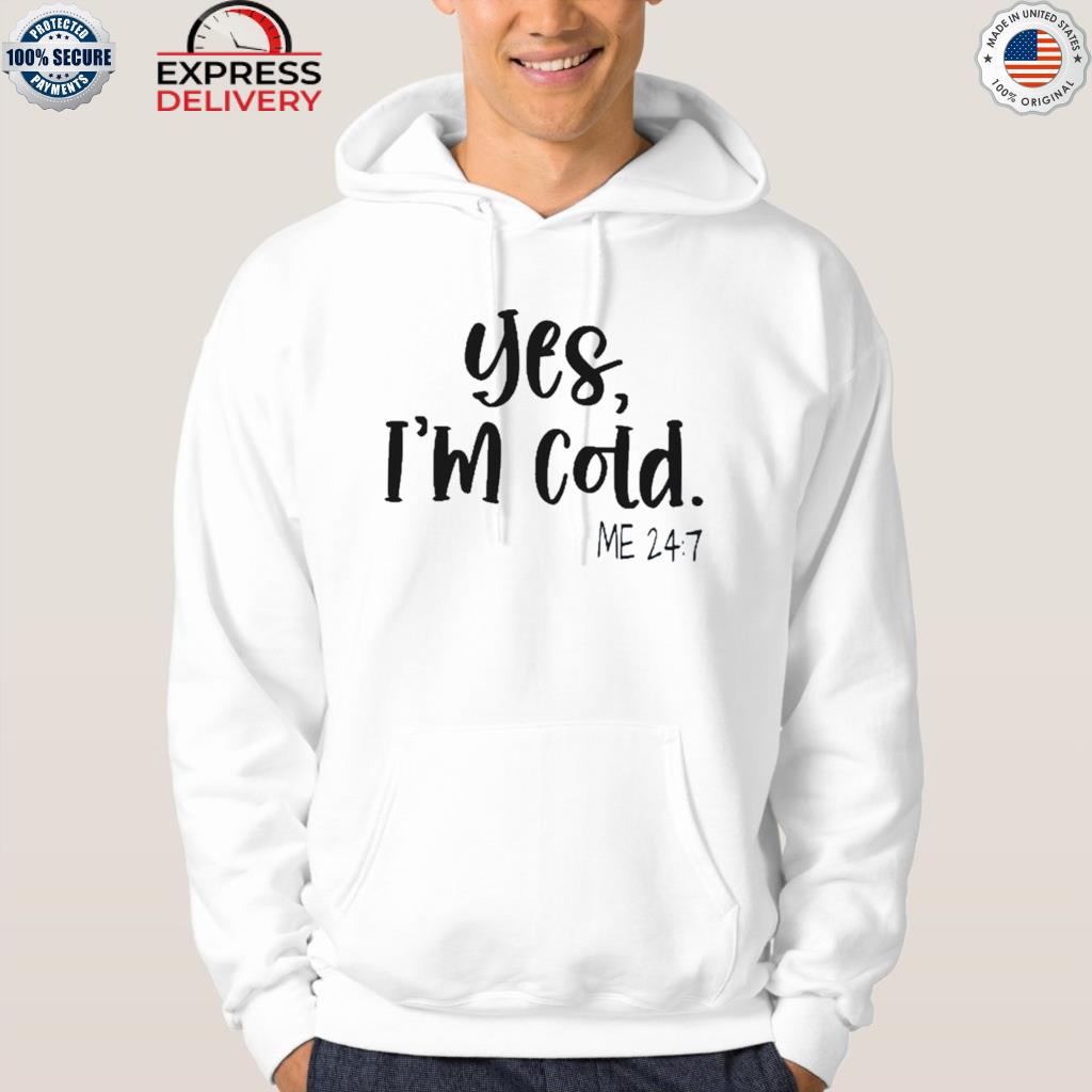 yes i'm cold me 247 shirt