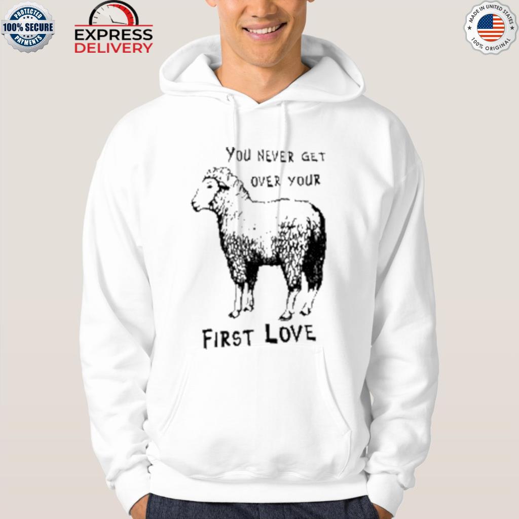 You ever get over your first love sheep shirt