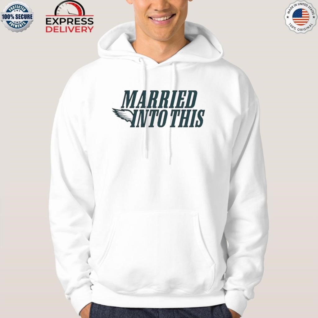 Married Into This Eagles Philadelphia Football Sweatshirt - Teeholly