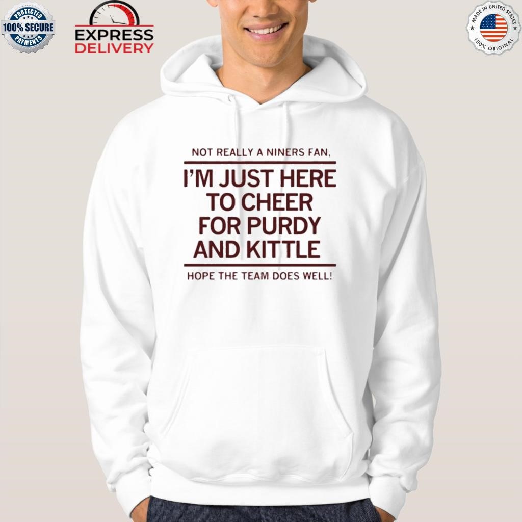 Official I'M Just Here To Cheer For Purdy And Kittle shirt, hoodie,  sweater, long sleeve and tank top