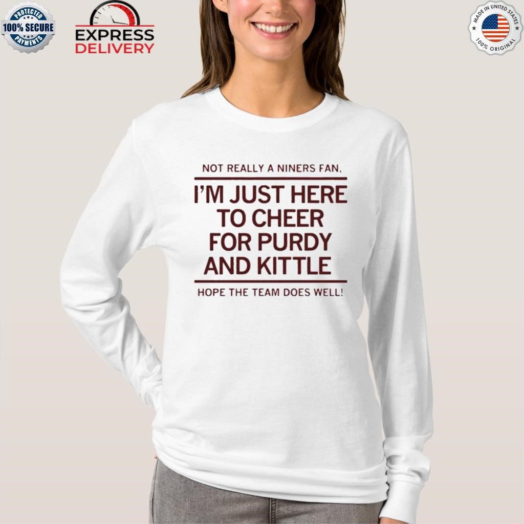 I'm just here to cheer for purdy and kittle shirt, hoodie, sweater, long  sleeve and tank top