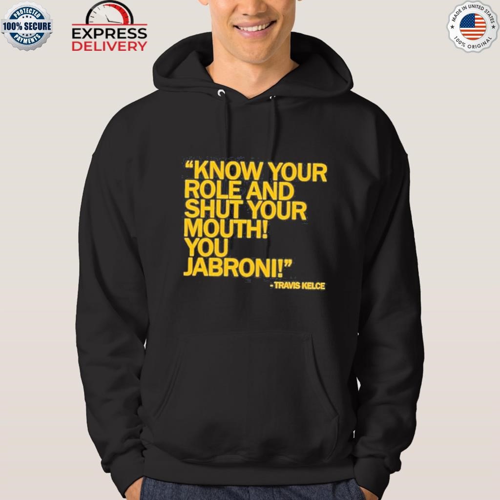 Know your role and shut your mouth you jabroni travis kelce kc shirt hoodie.jpg