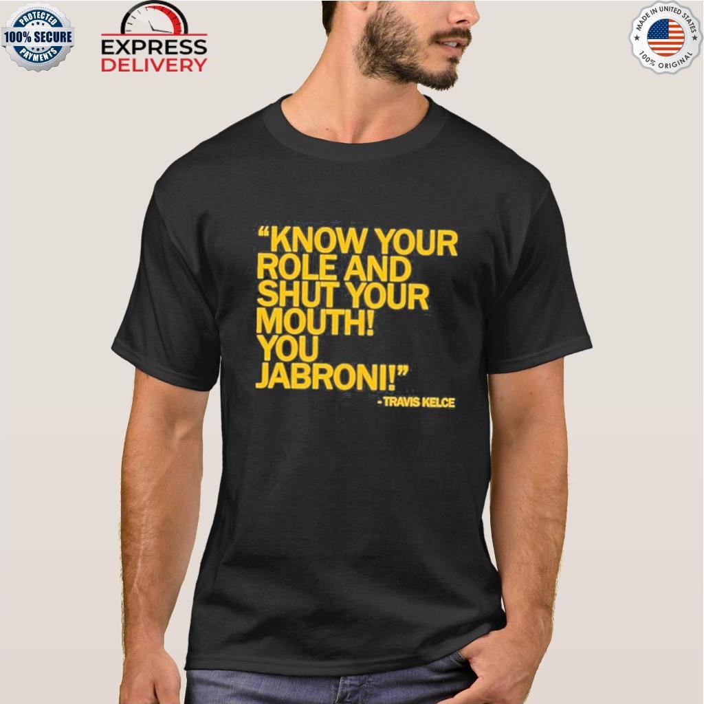 Know your role and shut your mouth you jabroni travis kelce kc shirt