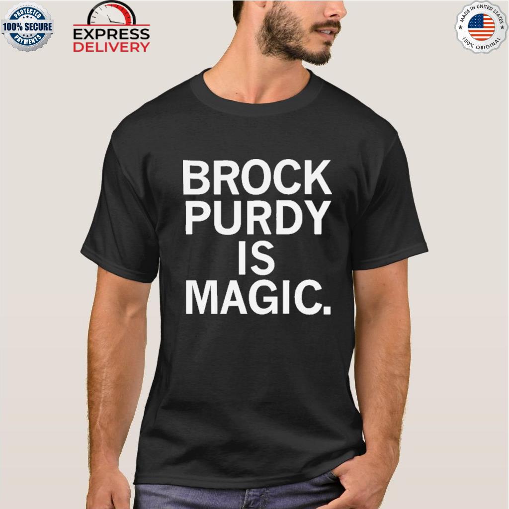 Brock purdy is magic shirts, hoodie, sweater, long sleeve and tank top