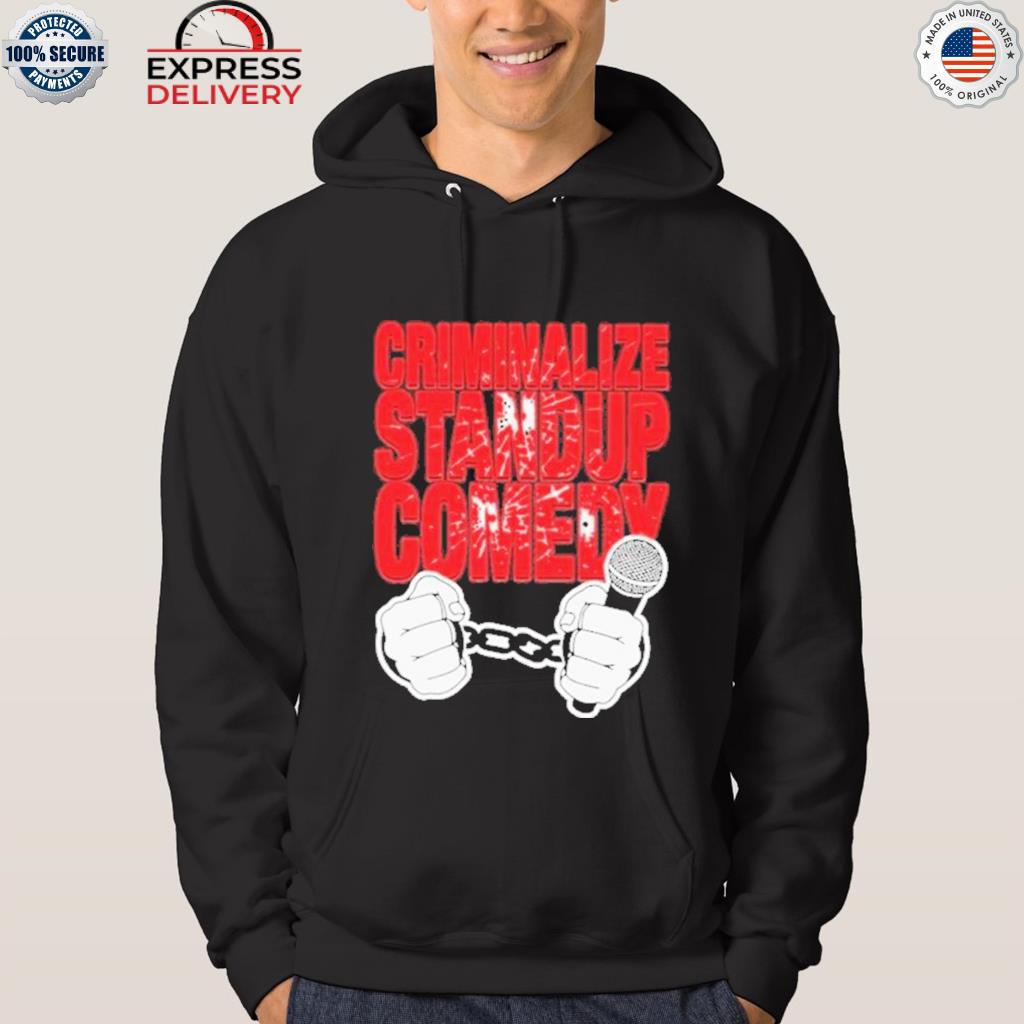 Criminalize stand-up comedy s hoodie