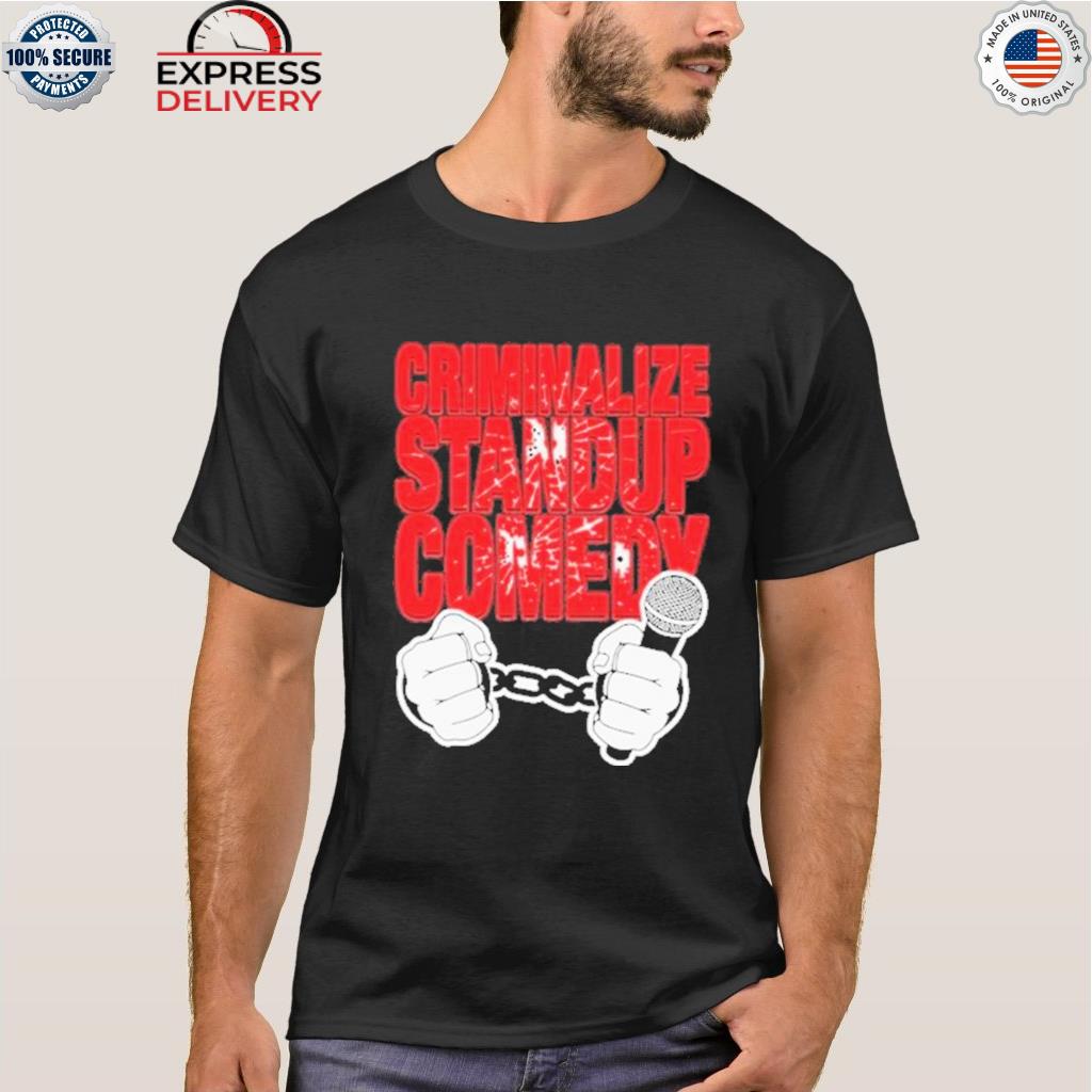 Criminalize stand-up comedy shirt