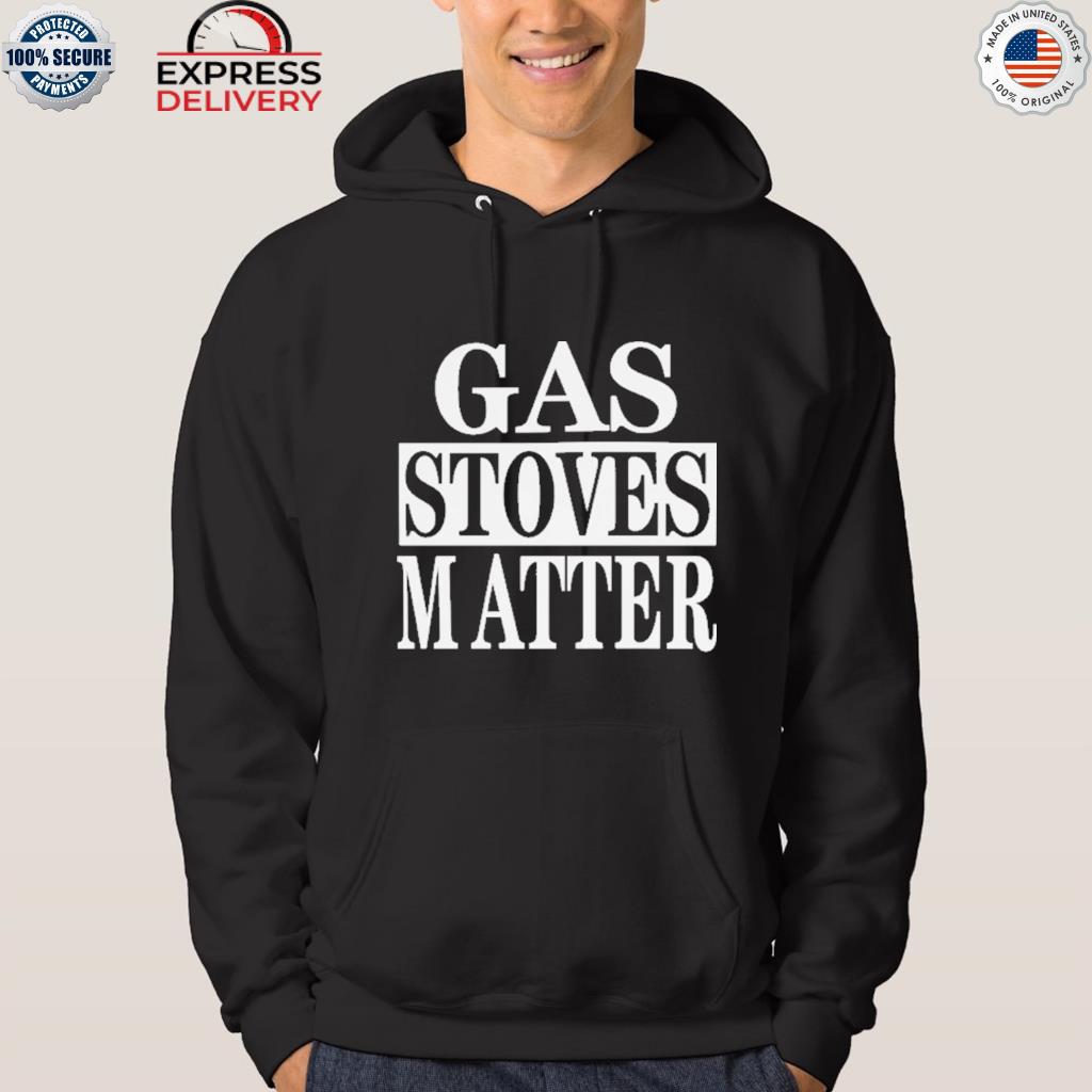 Gas stoves matter s hoodie