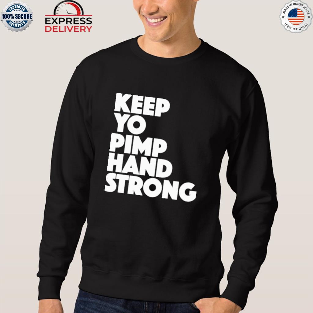 Keep yo pimp hand strong shirt, hoodie, sweater, long sleeve and