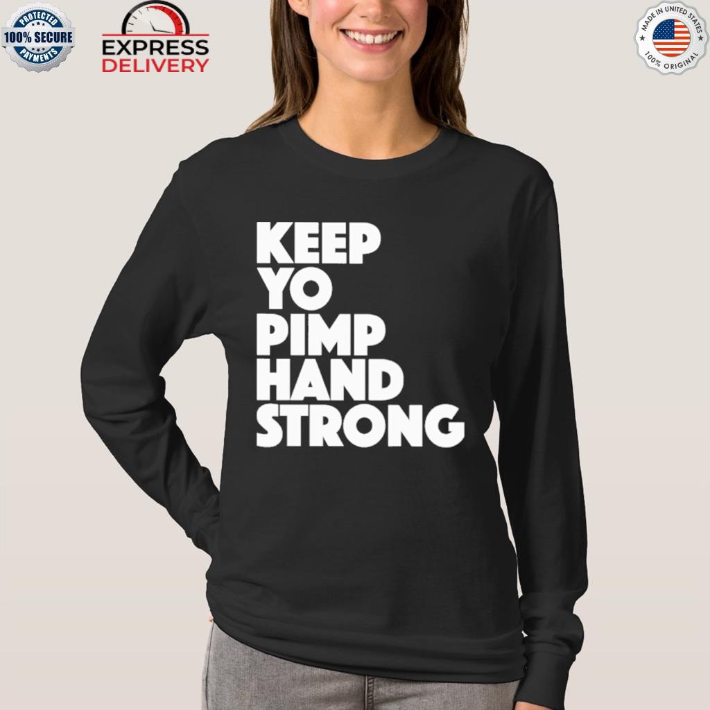 Keep yo pimp hand strong shirt, hoodie, sweater, long sleeve and