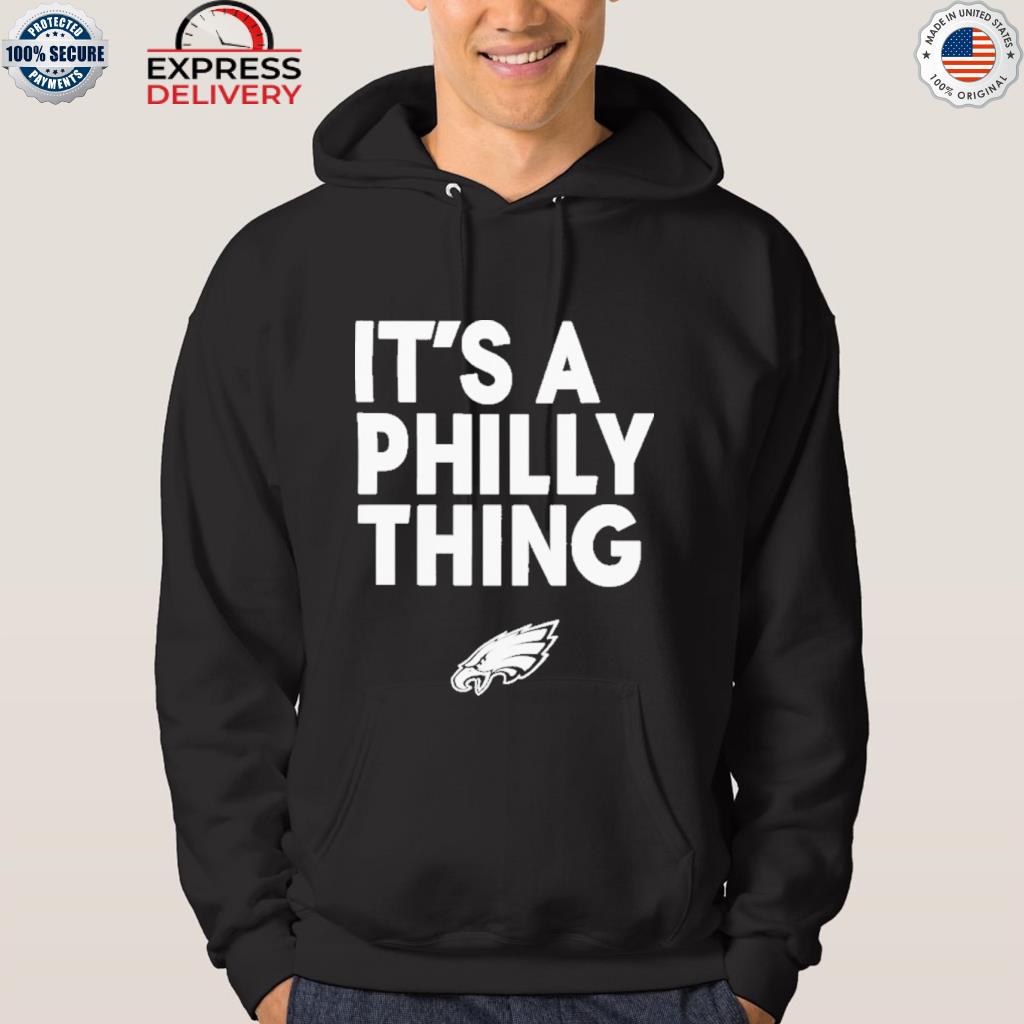 Official Philadelphia eagles it's a philly thing 2023 shirt, hoodie,  sweater, long sleeve and tank top