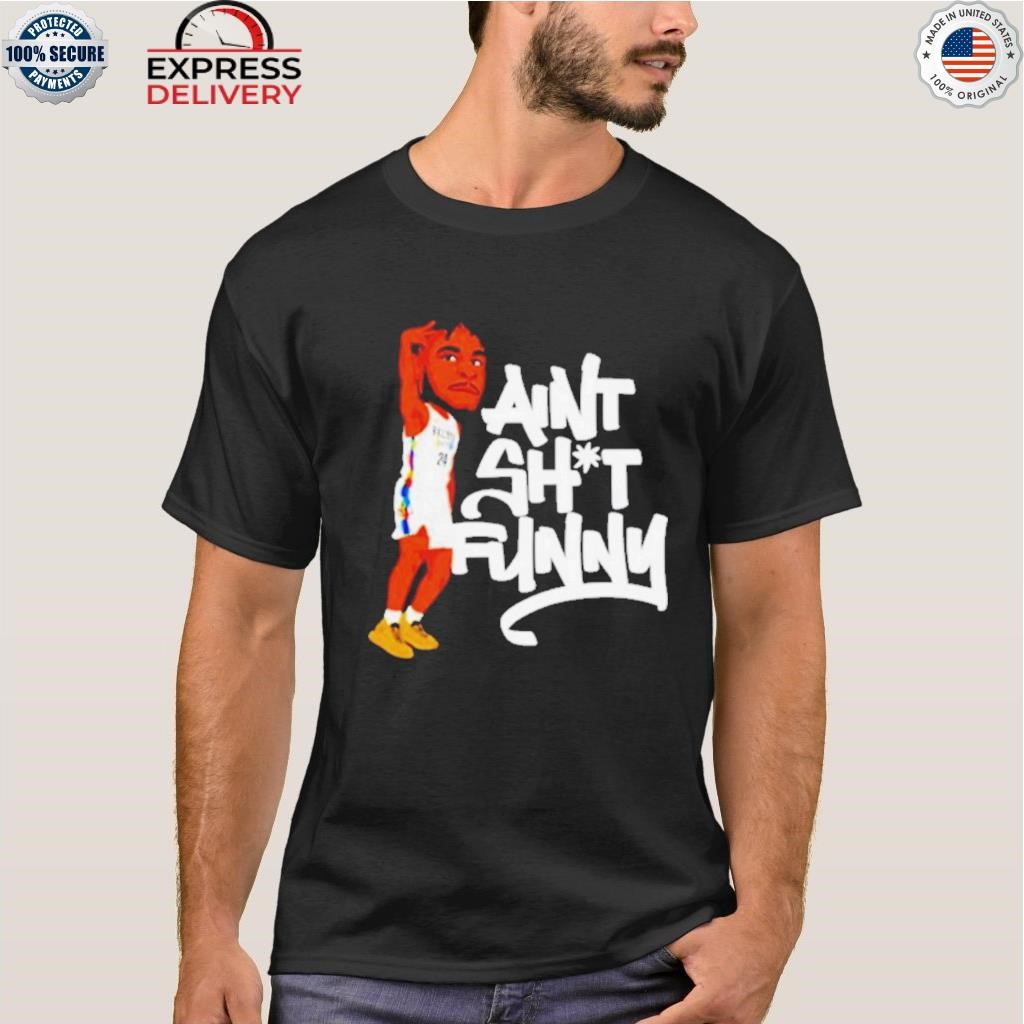 Ain’t shit funny shirt