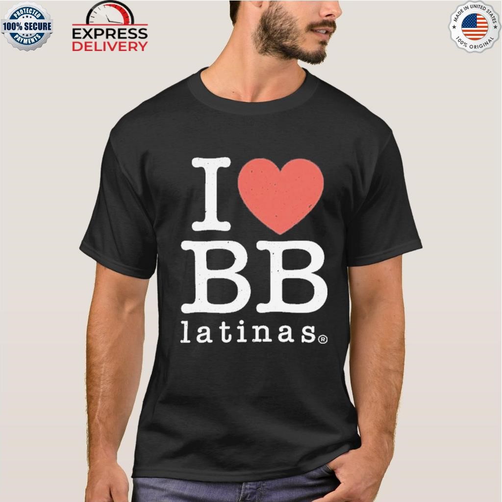 Alex stein I love bb latinas shirt