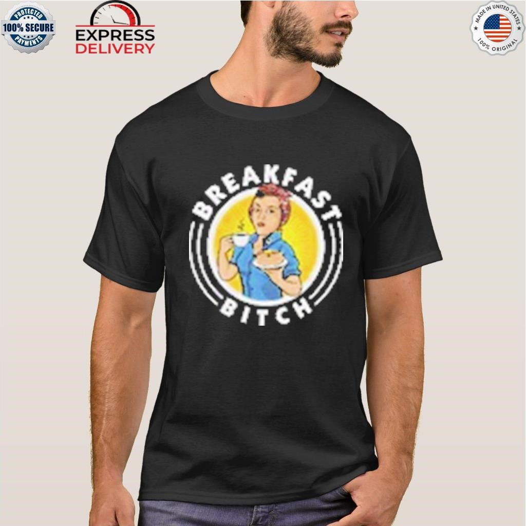 Breakfast bitch shirt