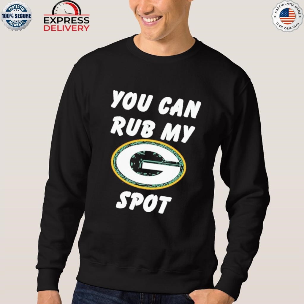 Green Bay Packers You Can Rub My G Spot T-Shirt, hoodie, sweater