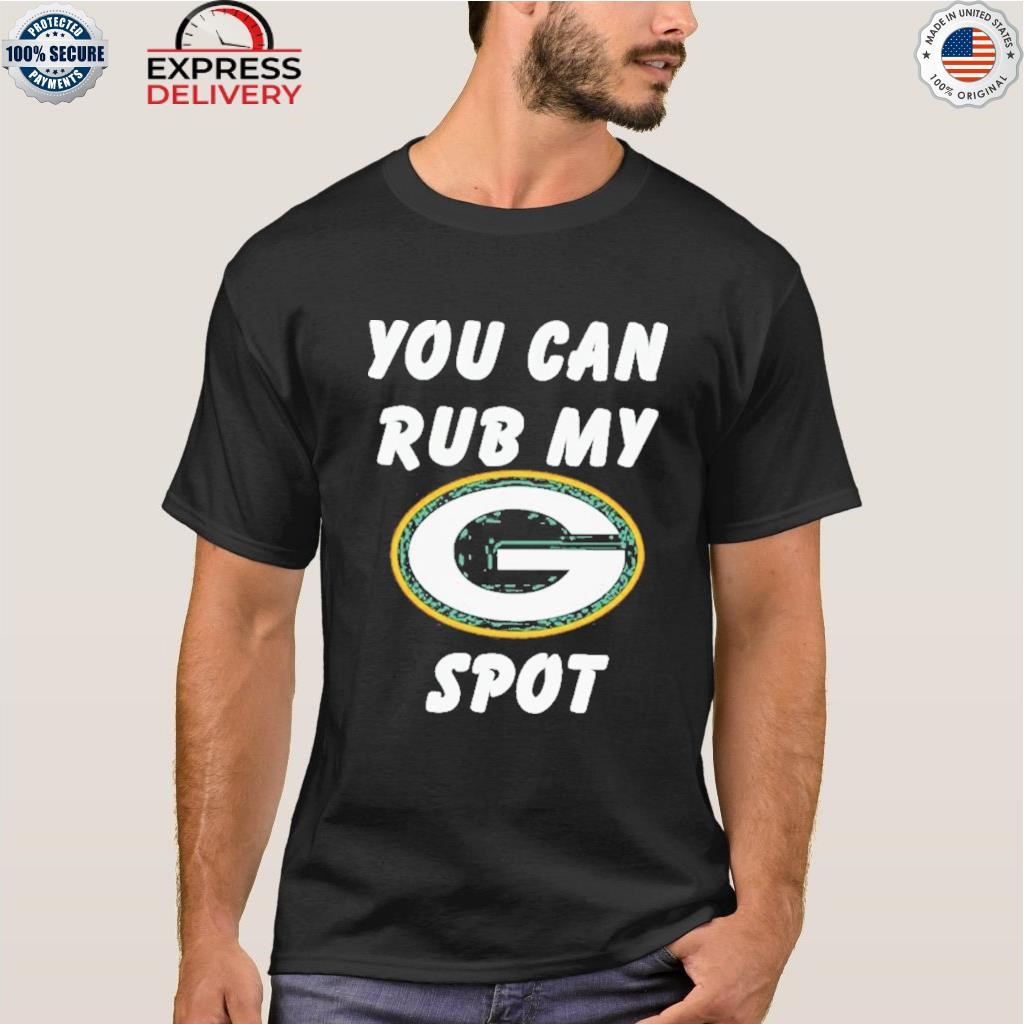 Green Bay Packers You Can Rub My G Spot T-Shirt, hoodie, sweater, long  sleeve and tank top