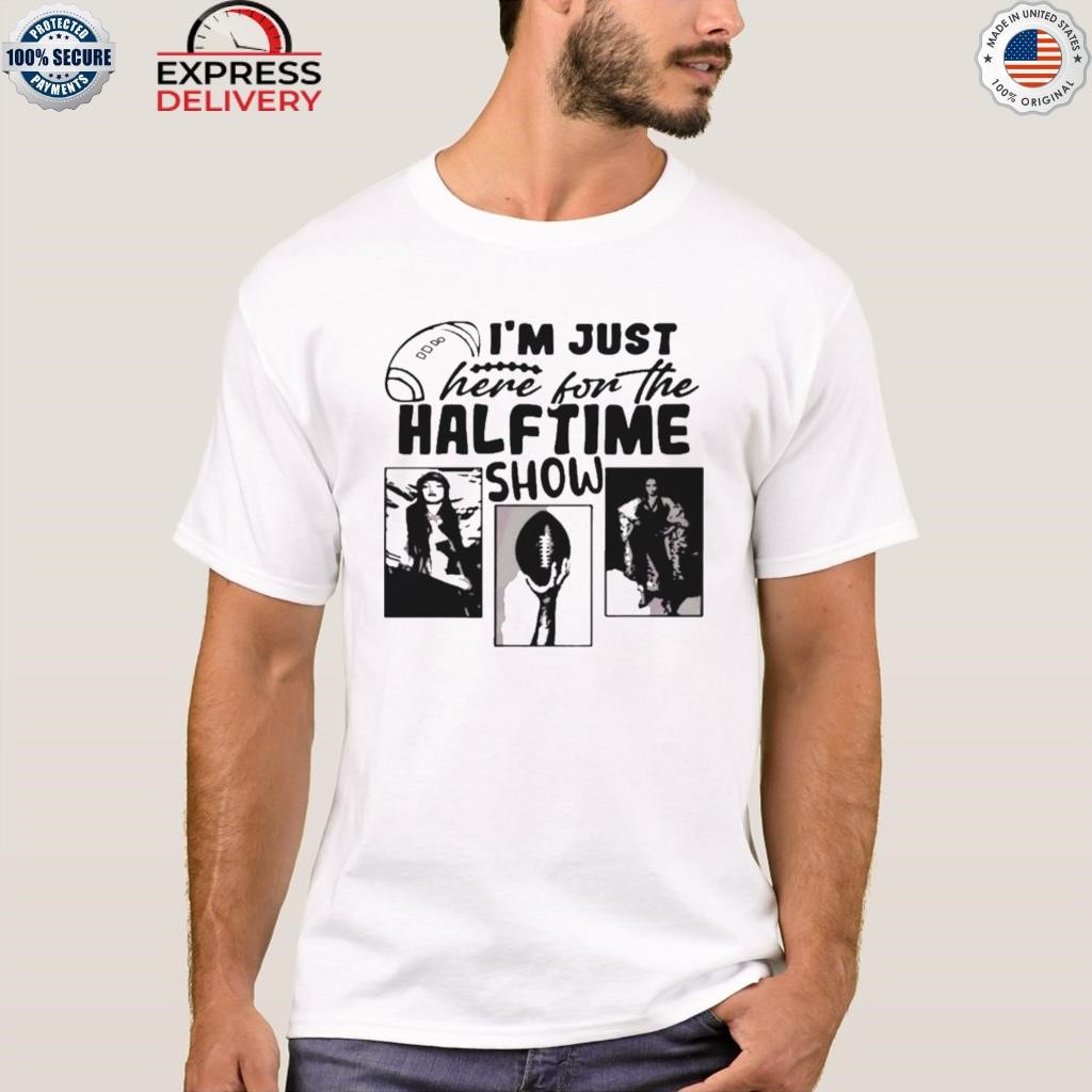 I'm just here for the half time show superbowl lvii shirt