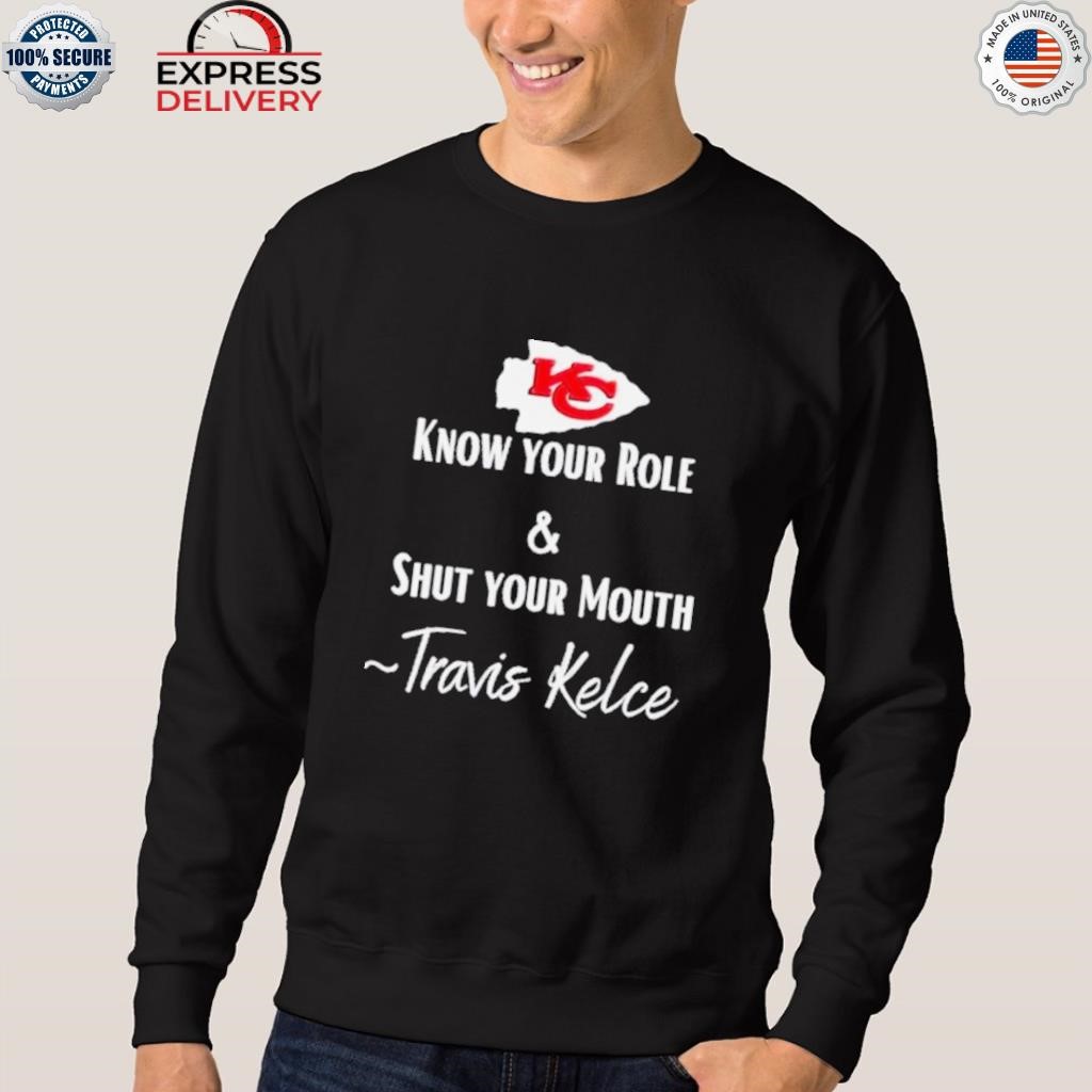 Travis Kelce Chiefs Super Bowl know your role shut your mouth 2023 shirt,  hoodie, sweater, long sleeve and tank top