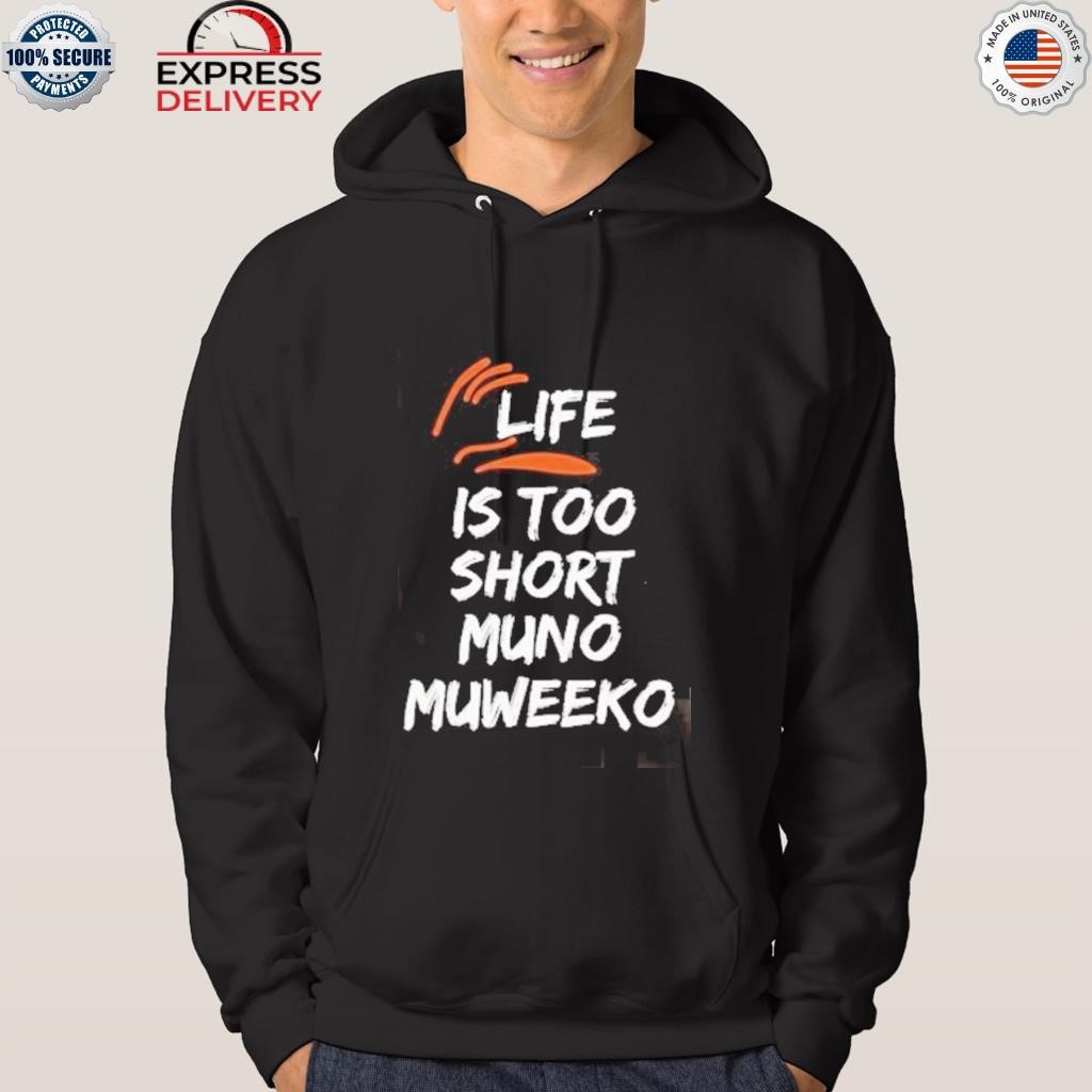 Life is too short muno muweeko shirt hoodie.jpg