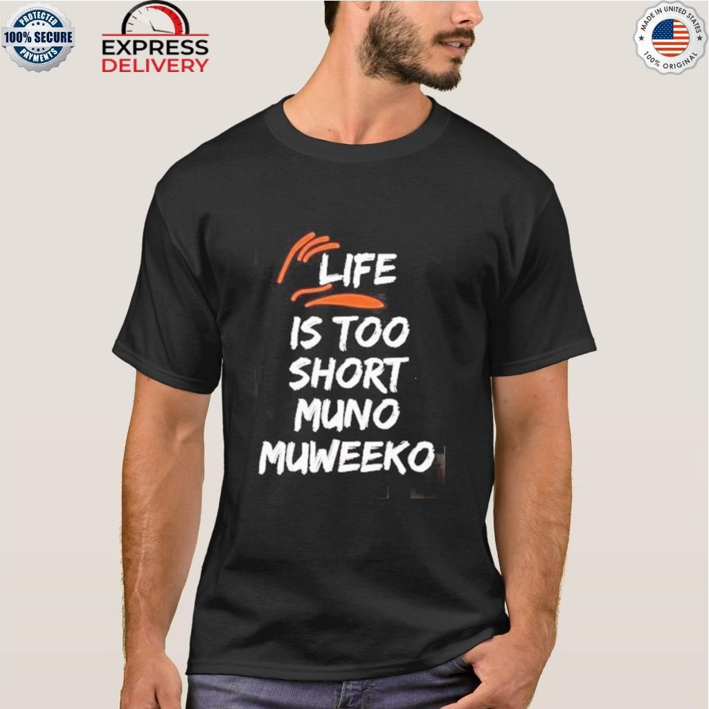 Life is too short muno muweeko shirt