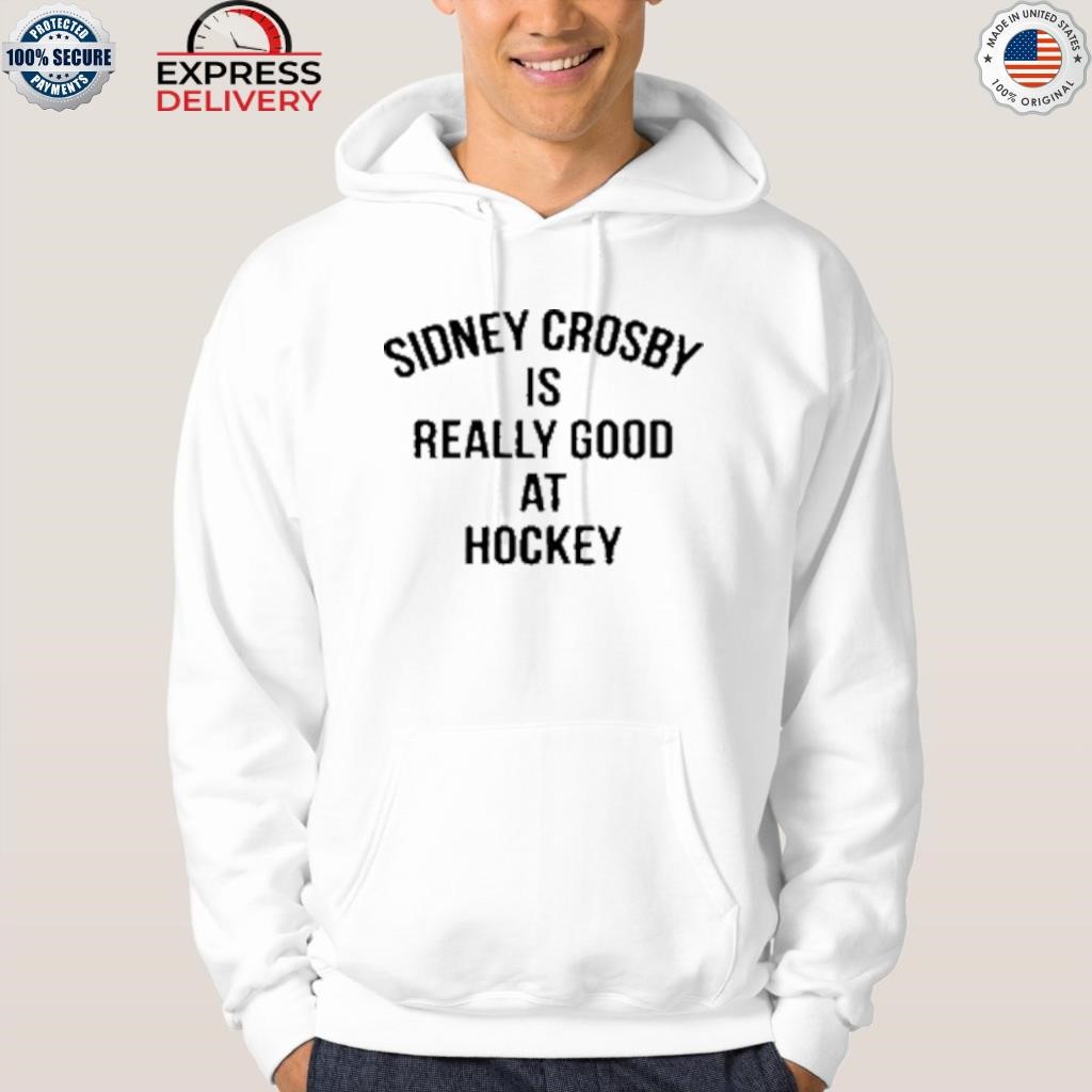 Sidney Crosby Is Really Good At Hockey Shirt, hoodie, sweater, long sleeve  and tank top