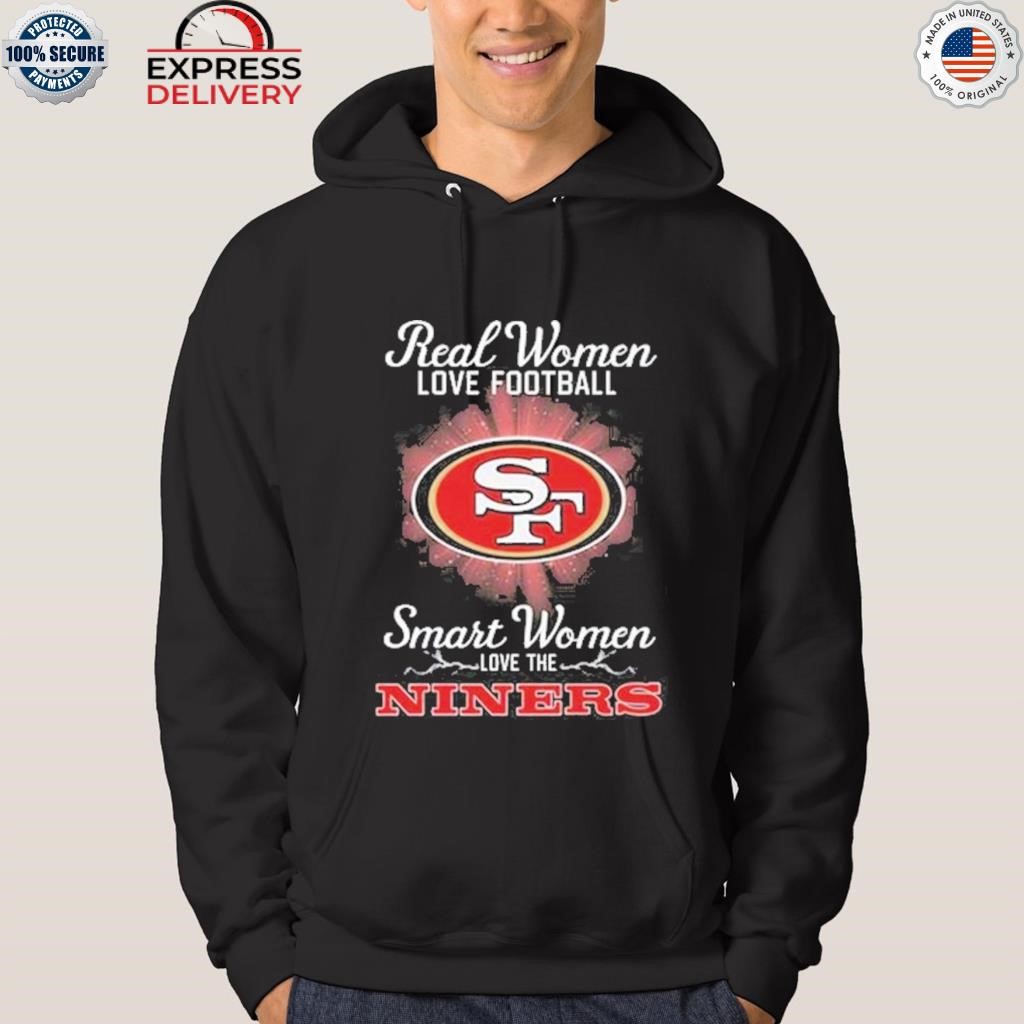 Real women love football smart women love the San Francisco 49ers shirt,  hoodie, sweater, long sleeve and tank top